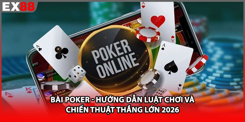 Bài Poker EX88 - Hướng Dẫn Luật Chơi Và Chiến Thuật Thắng Lớn