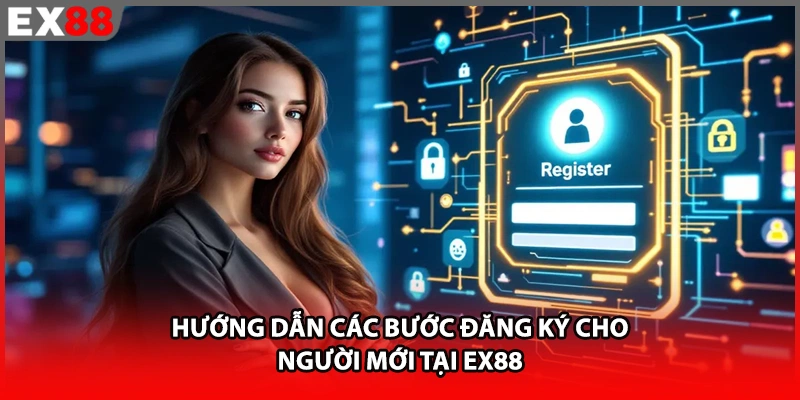 Hướng dẫn các bước đăng ký cho người mới tại EX88