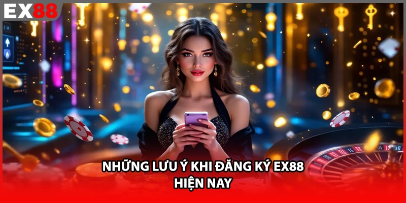 Những lưu ý khi đăng ký EX88 hiện nay