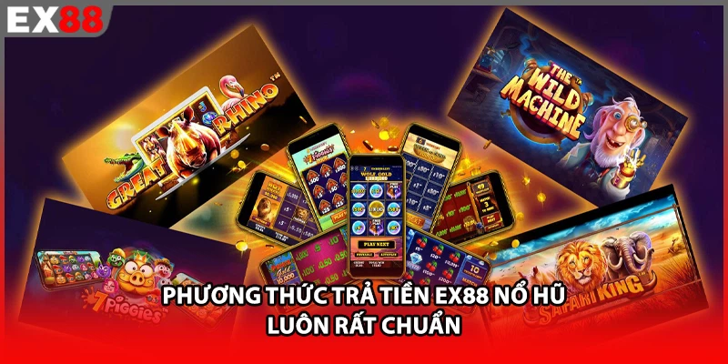 Phương thức trả tiền EX88 nổ hũ luôn rất chuẩn