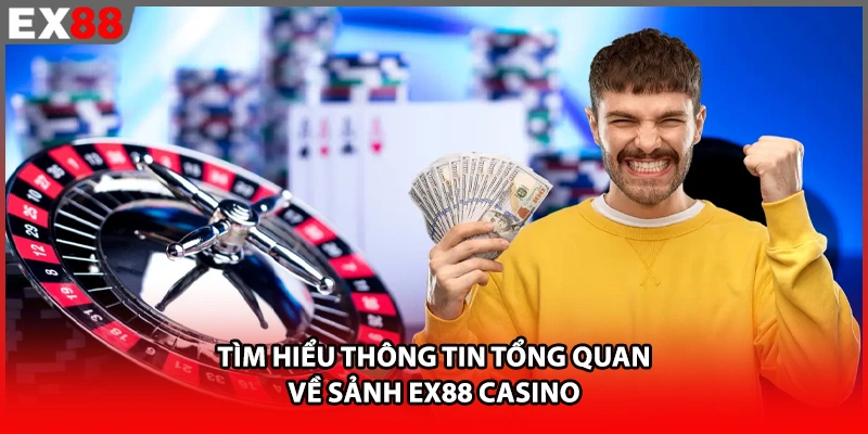Tìm hiểu thông tin tổng quan về sảnh EX88 casino