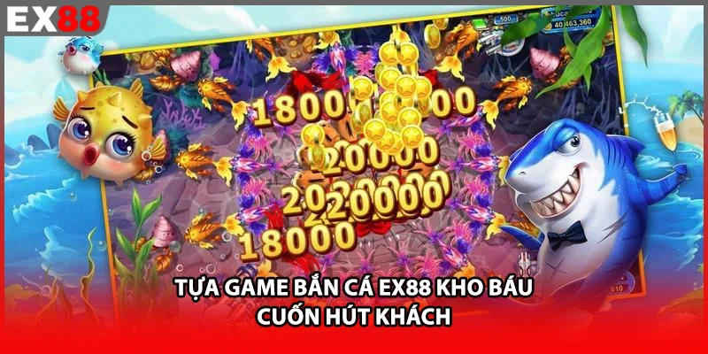 Tựa game bắn cá EX88 kho báu cuốn hút khách